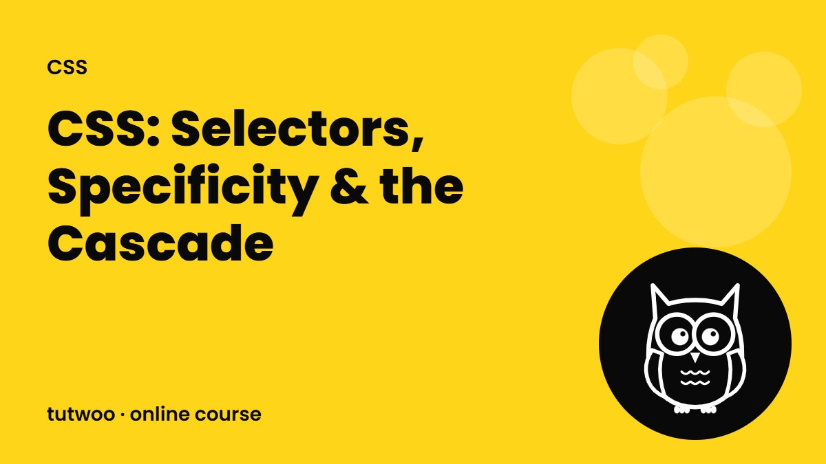 CSS: Selectors, Specificity & the Cascade