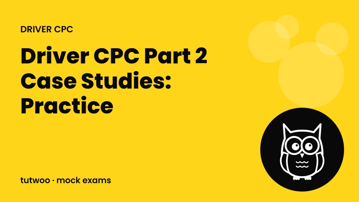 Driver CPC Part 2 Case Studies: Practice