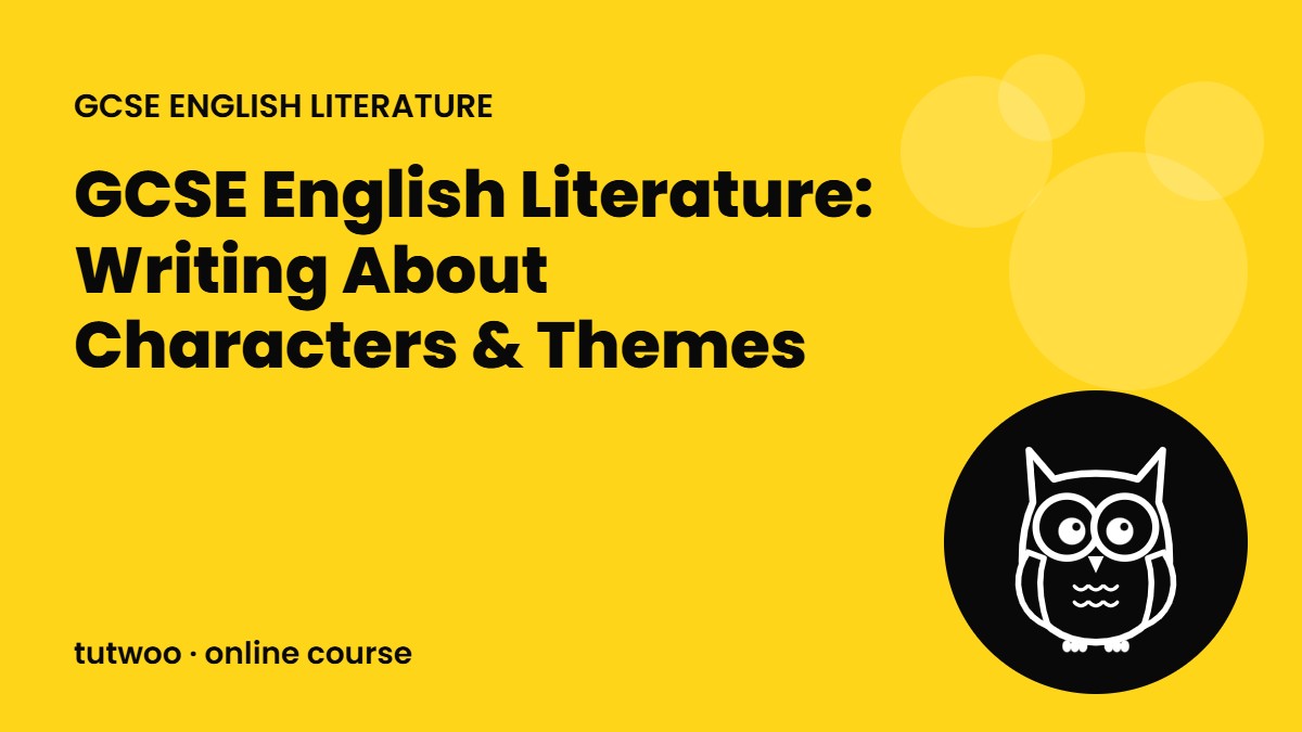 GCSE English Literature: Writing About Characters & Themes