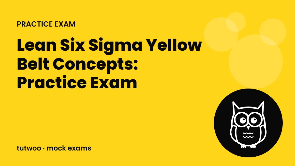 Lean Six Sigma Yellow Belt Concepts: Practice Exam