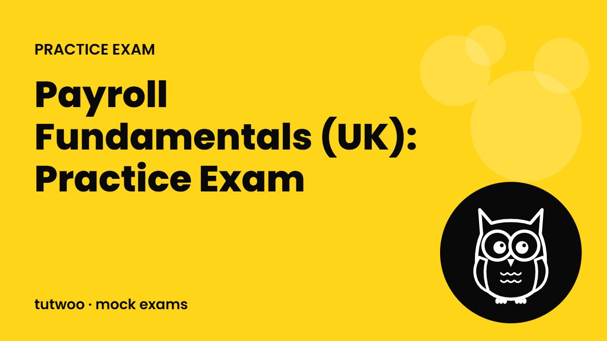 Payroll Fundamentals (UK): Practice Exam
