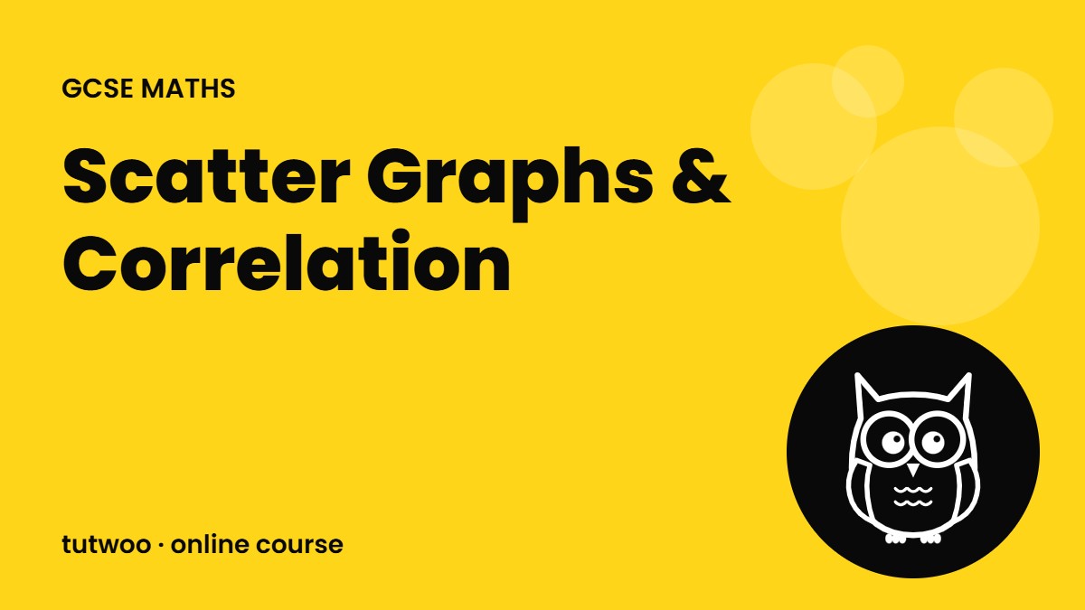 Scatter Graphs & Correlation