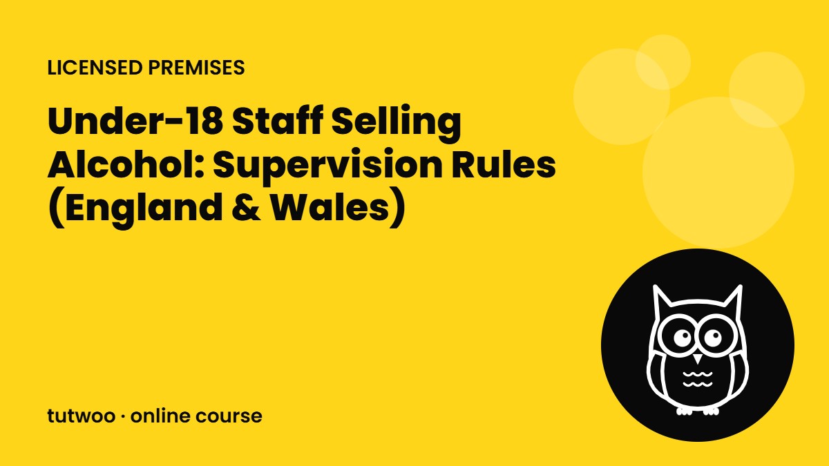 Under-18 Staff Selling Alcohol: Supervision Rules (England & Wales)