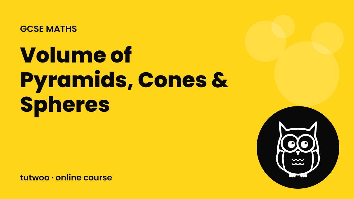 Volume of Pyramids, Cones & Spheres