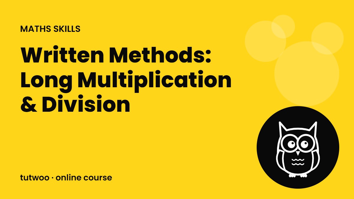Written Methods: Long Multiplication & Division